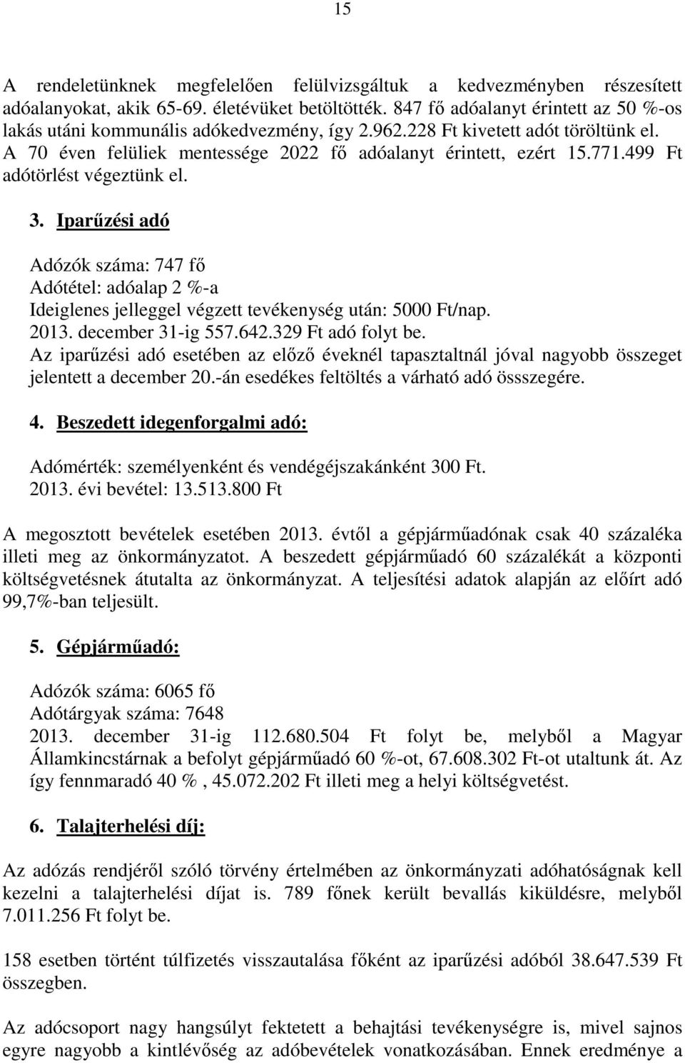 499 Ft adótörlést végeztünk el. 3. Iparűzési adó Adózók száma: 747 fő Adótétel: adóalap 2 %-a Ideiglenes jelleggel végzett tevékenység után: 5000 Ft/nap. 2013. december 31-ig 557.642.