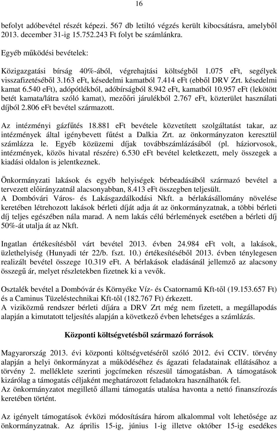 540 eft), adópótlékból, adóbírságból 8.942 eft, kamatból 10.957 eft (lekötött betét kamata/látra szóló kamat), mezőőri járulékból 2.767 eft, közterület használati díjból 2.806 eft bevétel származott.