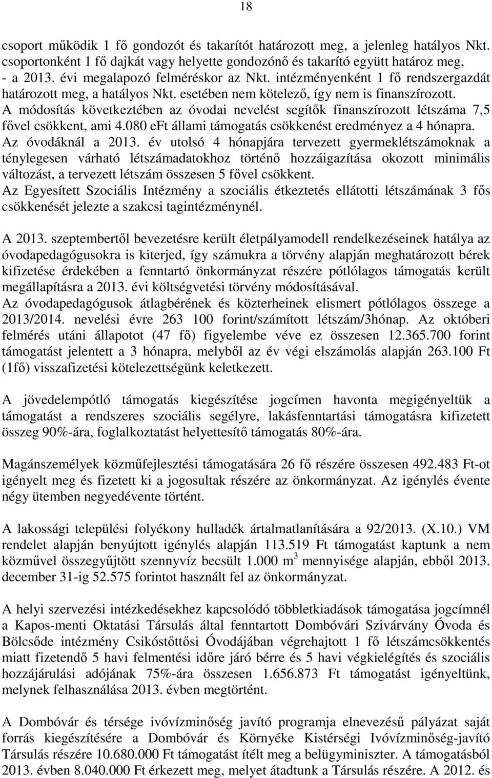 A módosítás következtében az óvodai nevelést segítők finanszírozott létszáma 7,5 fővel csökkent, ami 4.080 eft állami támogatás csökkenést eredményez a 4 hónapra. Az óvodáknál a 2013.