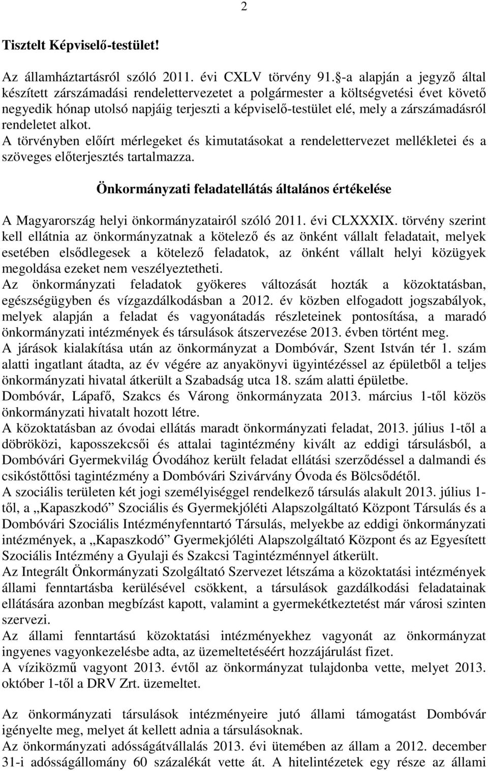 rendeletet alkot. A törvényben előírt mérlegeket és kimutatásokat a rendelettervezet mellékletei és a szöveges előterjesztés tartalmazza.