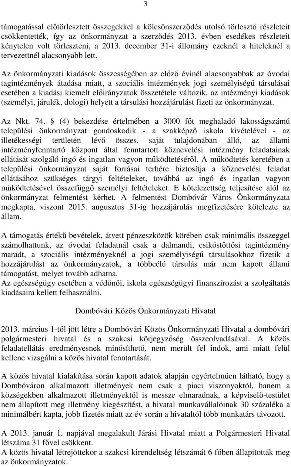 Az önkormányzati kiadások összességében az előző évinél alacsonyabbak az óvodai tagintézmények átadása miatt, a szociális intézmények jogi személyiségű társulásai esetében a kiadási kiemelt