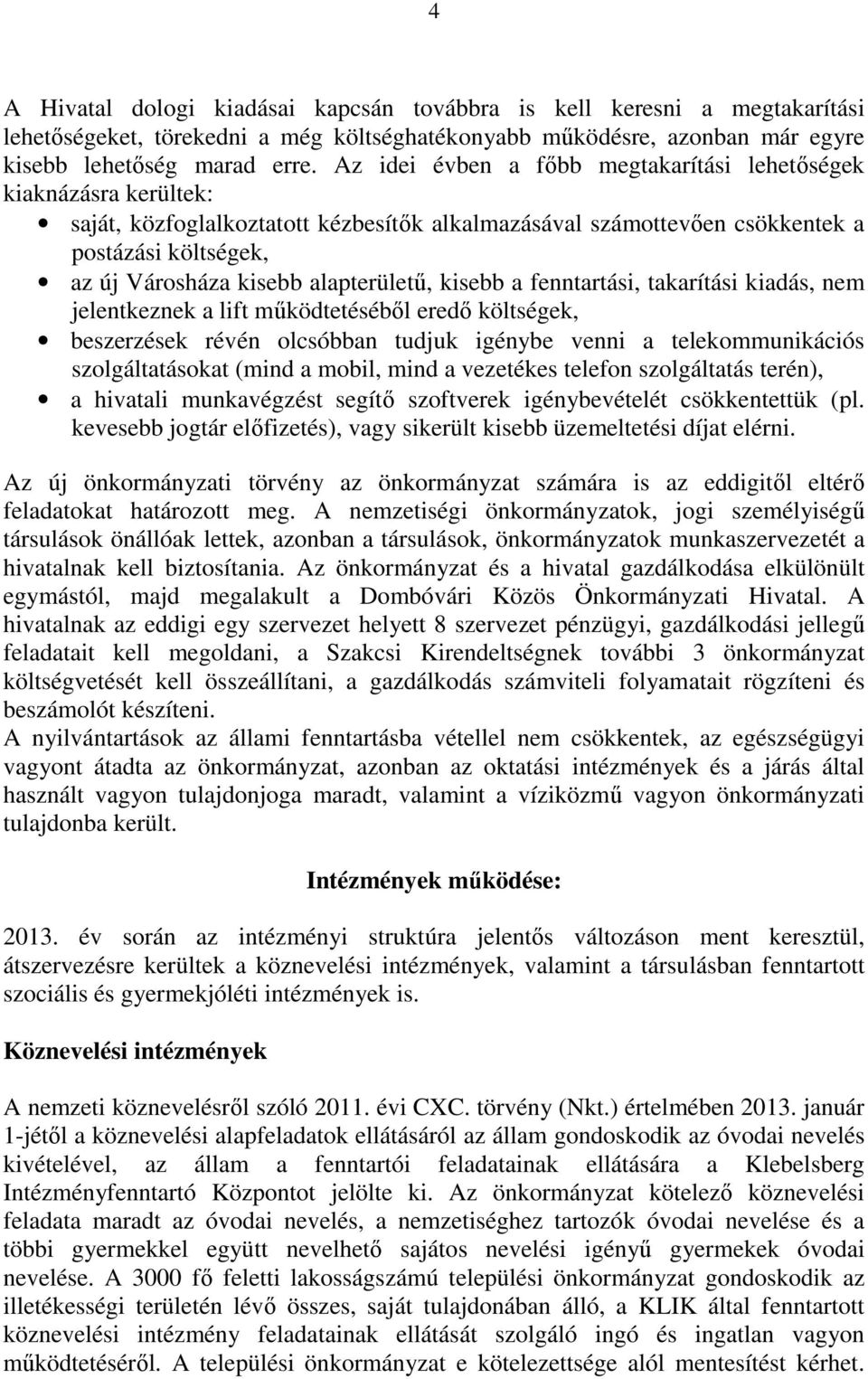 alapterületű, kisebb a fenntartási, takarítási kiadás, nem jelentkeznek a lift működtetéséből eredő költségek, beszerzések révén olcsóbban tudjuk igénybe venni a telekommunikációs szolgáltatásokat