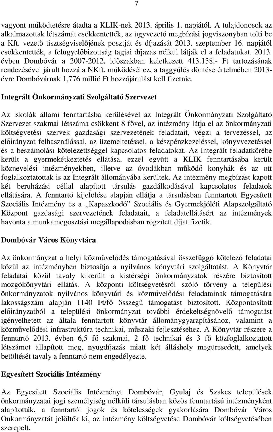 időszakban keletkezett 413.138,- Ft tartozásának rendezésével járult hozzá a NKft. működéséhez, a taggyűlés döntése értelmében 2013- évre Dombóvárnak 1,776 millió Ft hozzájárulást kell fizetnie.