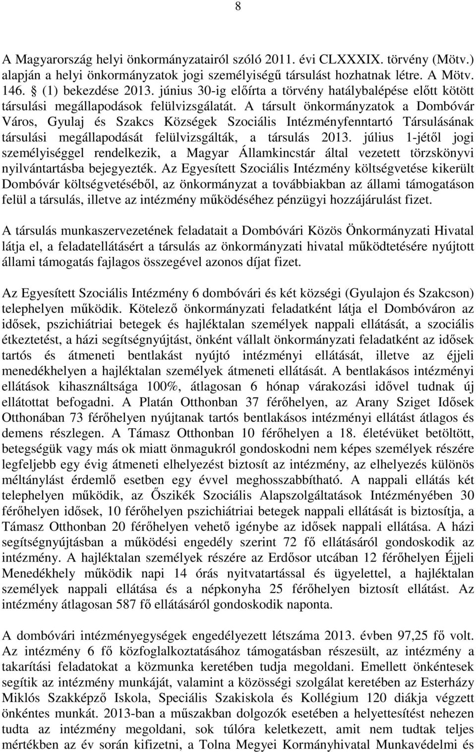 A társult önkormányzatok a Dombóvár Város, Gyulaj és Szakcs Községek Szociális Intézményfenntartó Társulásának társulási megállapodását felülvizsgálták, a társulás 2013.