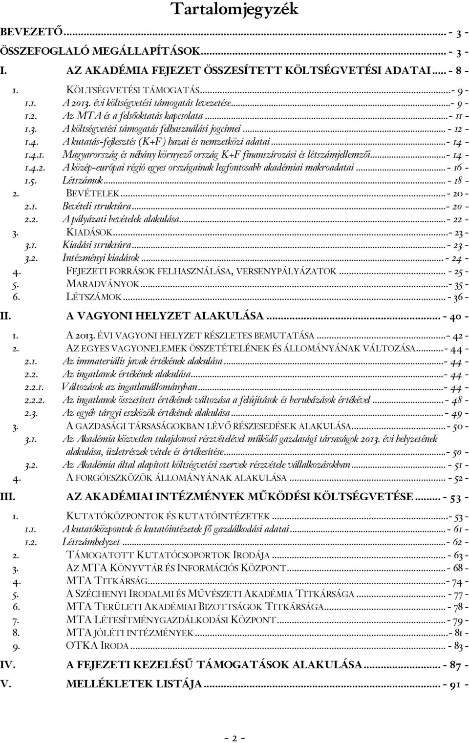 A kutatás-fejlesztés (K+F) hazai és nemzetközi adatai...- 14-1.4.1. Magyarország és néhány környező ország K+F finanszírozási és létszámjellemzői...- 14-1.4.2.