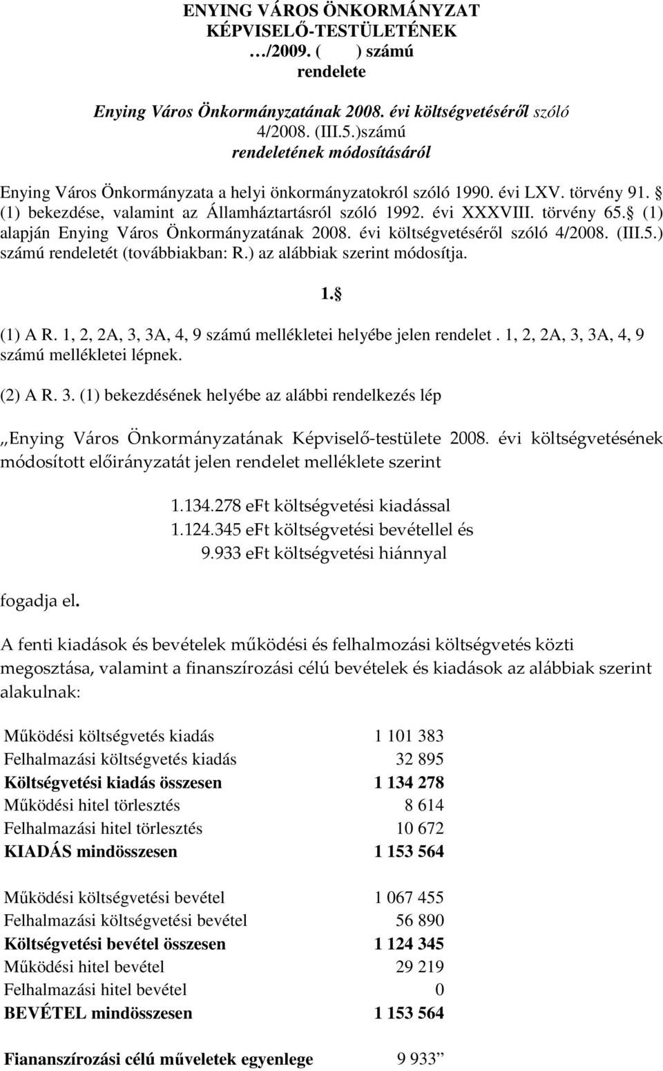 (1) alapján Enying Város Önkormányzatának 28. évi költségvetésérıl szóló 4/28. (III.5.) számú rendeletét (továbbiakban: R.) az alábbiak szerint módosítja. 1. (1) A R.