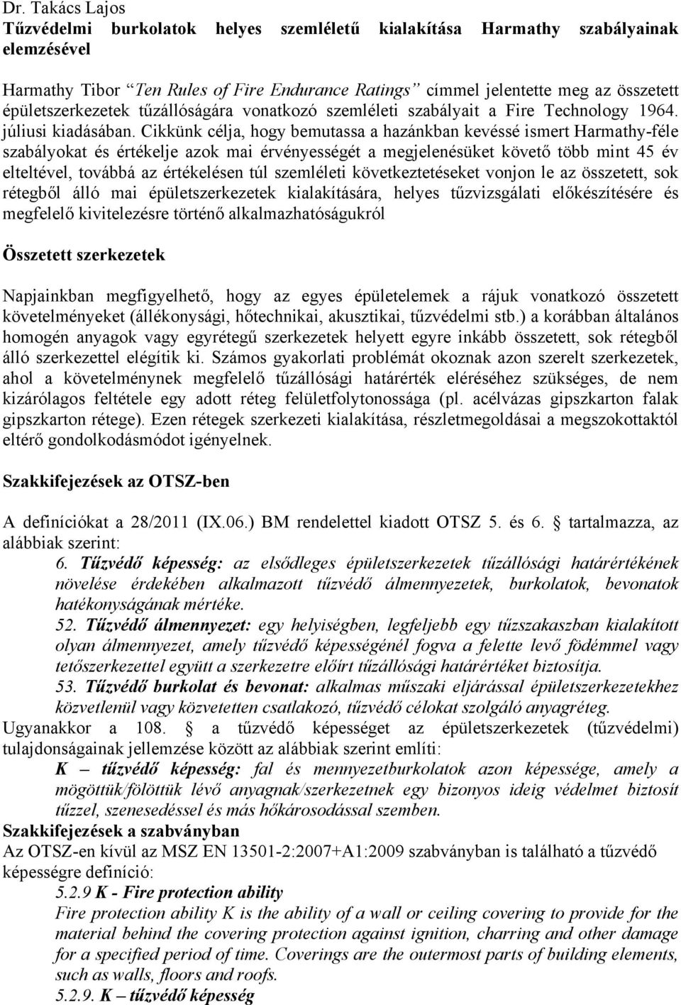 Cikkünk célja, hogy bemutassa a hazánkban kevéssé ismert Harmathy-féle szabályokat és értékelje azok mai érvényességét a megjelenésüket követő több mint 45 év elteltével, továbbá az értékelésen túl