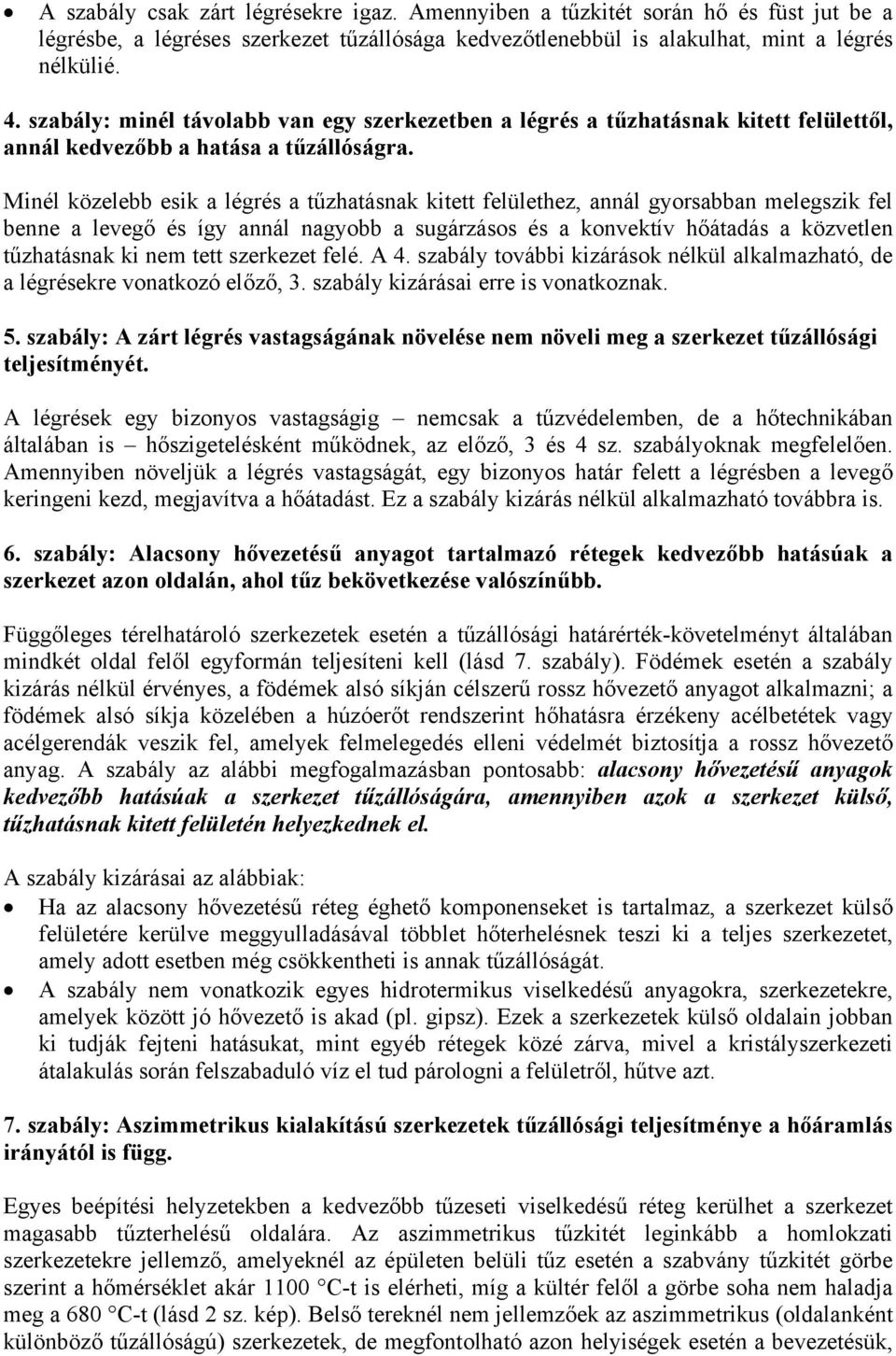 Minél közelebb esik a légrés a tűzhatásnak kitett felülethez, annál gyorsabban melegszik fel benne a levegő és így annál nagyobb a sugárzásos és a konvektív hőátadás a közvetlen tűzhatásnak ki nem