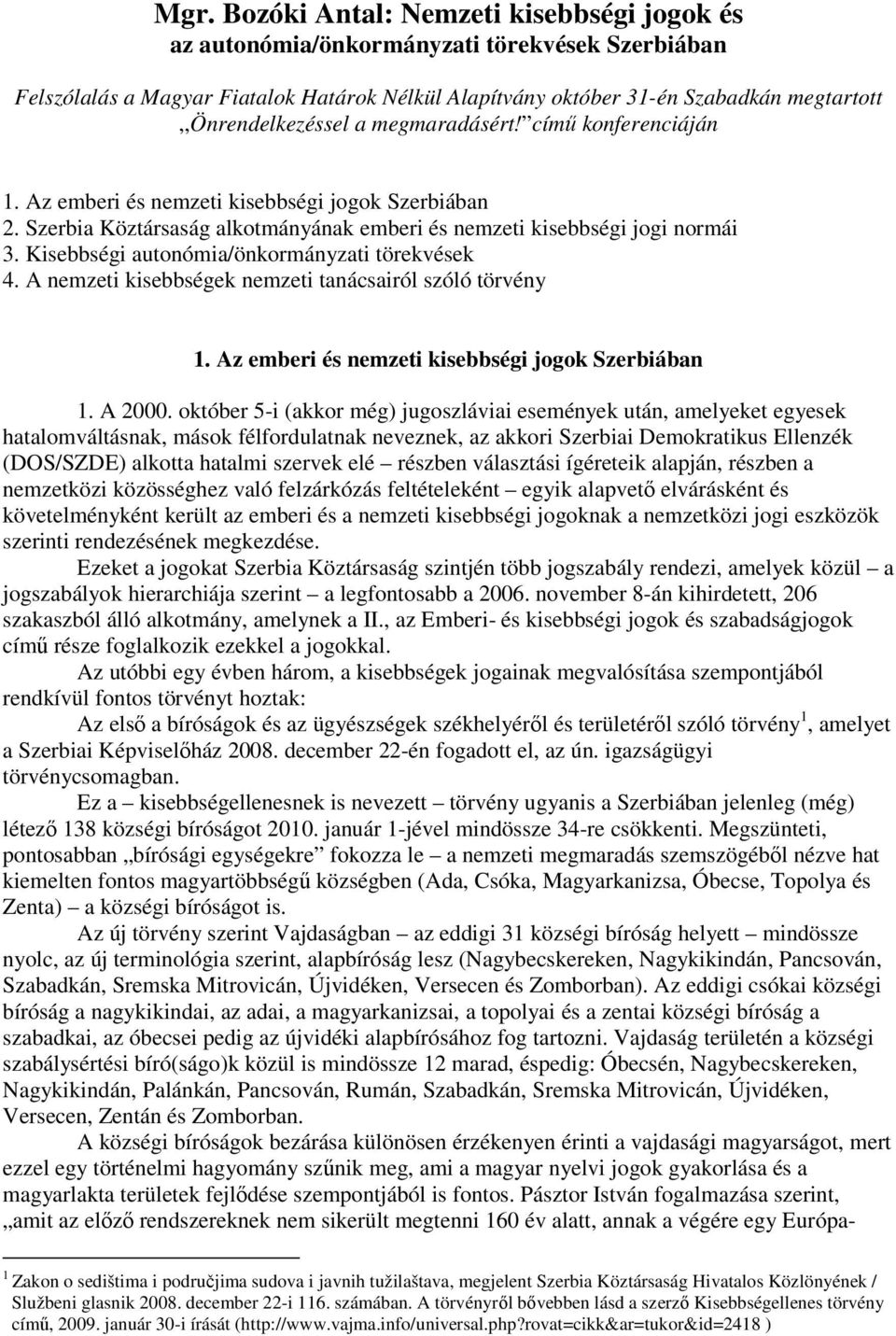 Kisebbségi autonómia/önkormányzati törekvések 4. A nemzeti kisebbségek nemzeti tanácsairól szóló törvény 1. Az emberi és nemzeti kisebbségi jogok Szerbiában 1. A 2000.