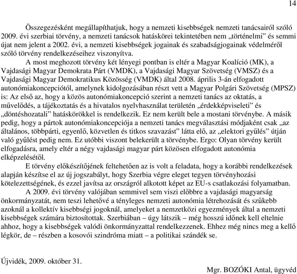 évi, a nemzeti kisebbségek jogainak és szabadságjogainak védelmérıl szóló törvény rendelkezéseihez viszonyítva.