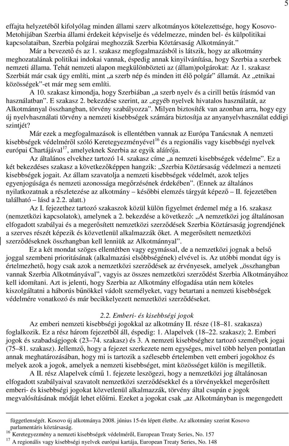 szakasz megfogalmazásból is látszik, hogy az alkotmány meghozatalának politikai indokai vannak, éspedig annak kinyilvánítása, hogy Szerbia a szerbek nemzeti állama.