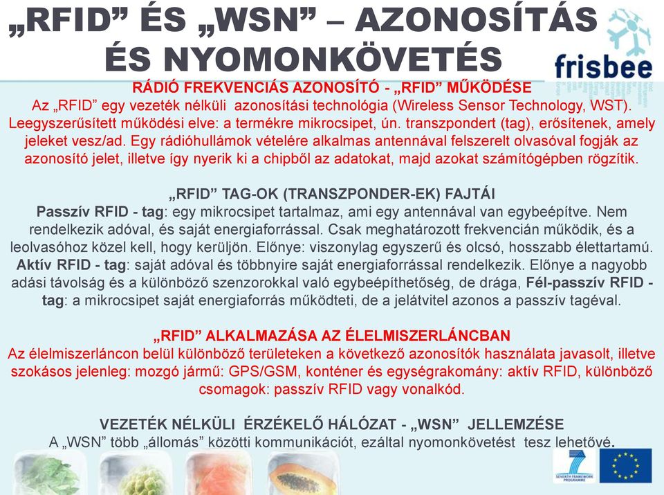 Egy rádióhullámok vételére alkalmas antennával felszerelt olvasóval fogják az azonosító jelet, illetve így nyerik ki a chipből az adatokat, majd azokat számítógépben rögzítik.