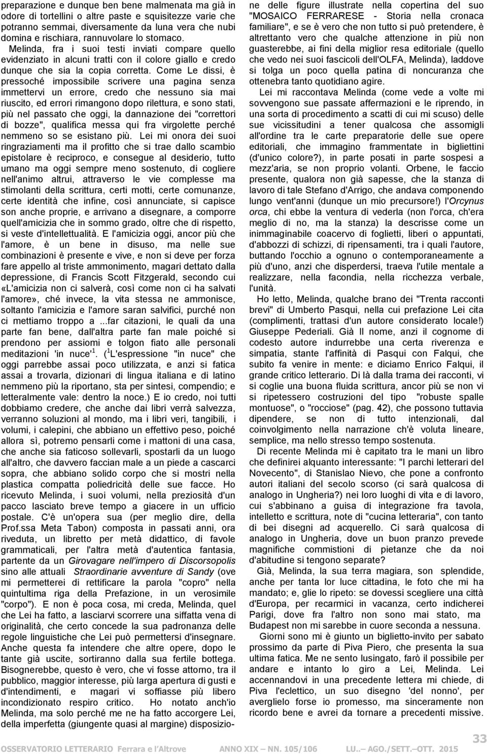 Come Le dissi, è pressoché impossibile scrivere una pagina senza immettervi un errore, credo che nessuno sia mai riuscito, ed errori rimangono dopo rilettura, e sono stati, più nel passato che oggi,