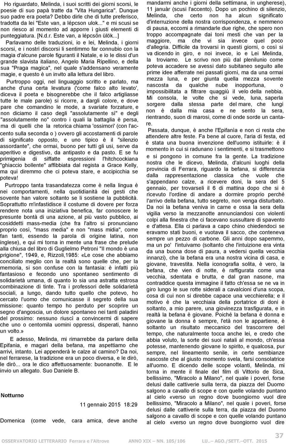 ..] Parlavamo delle traduzioni, io e lei, Melinda, i giorni scorsi, e i nostri discorsi li sentimmo far connubio con la magia d'alcune parole figuranti il Natale, e io le dissi d'un grande slavista