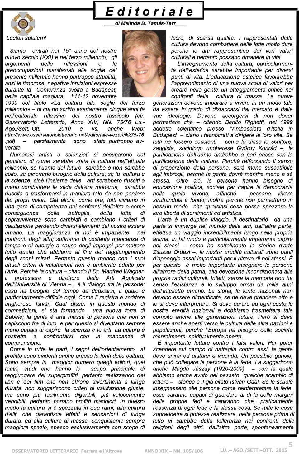 attualità, anzi le timorose, negative intuizioni espresse durante la Conferenza svolta a Budapest, nella capitale magiara, l 11-12 novembre 1999 col titolo «La cultura alle soglie del terzo