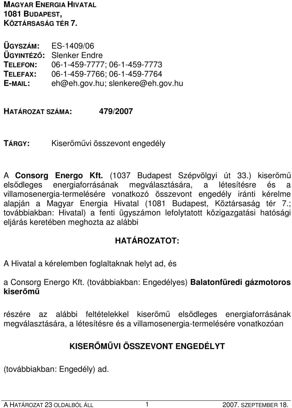 ) kiserımő elsıdleges energiaforrásának megválasztására, a létesítésre és a villamosenergia-termelésére vonatkozó összevont engedély iránti kérelme alapján a Magyar Energia Hivatal (1081 Budapest,