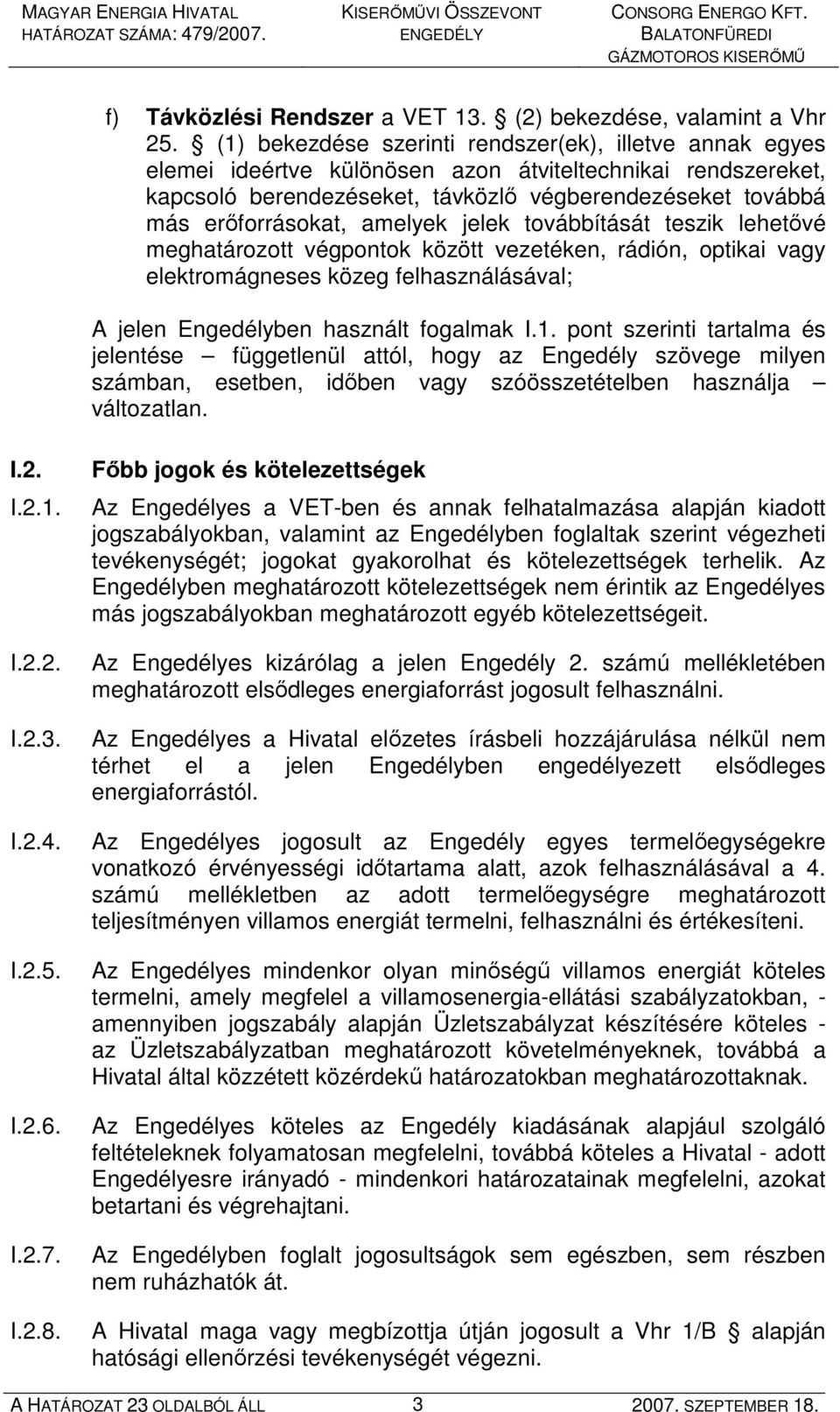 amelyek jelek továbbítását teszik lehetıvé meghatározott végpontok között vezetéken, rádión, optikai vagy elektromágneses közeg felhasználásával; A jelen Engedélyben használt fogalmak I.1.