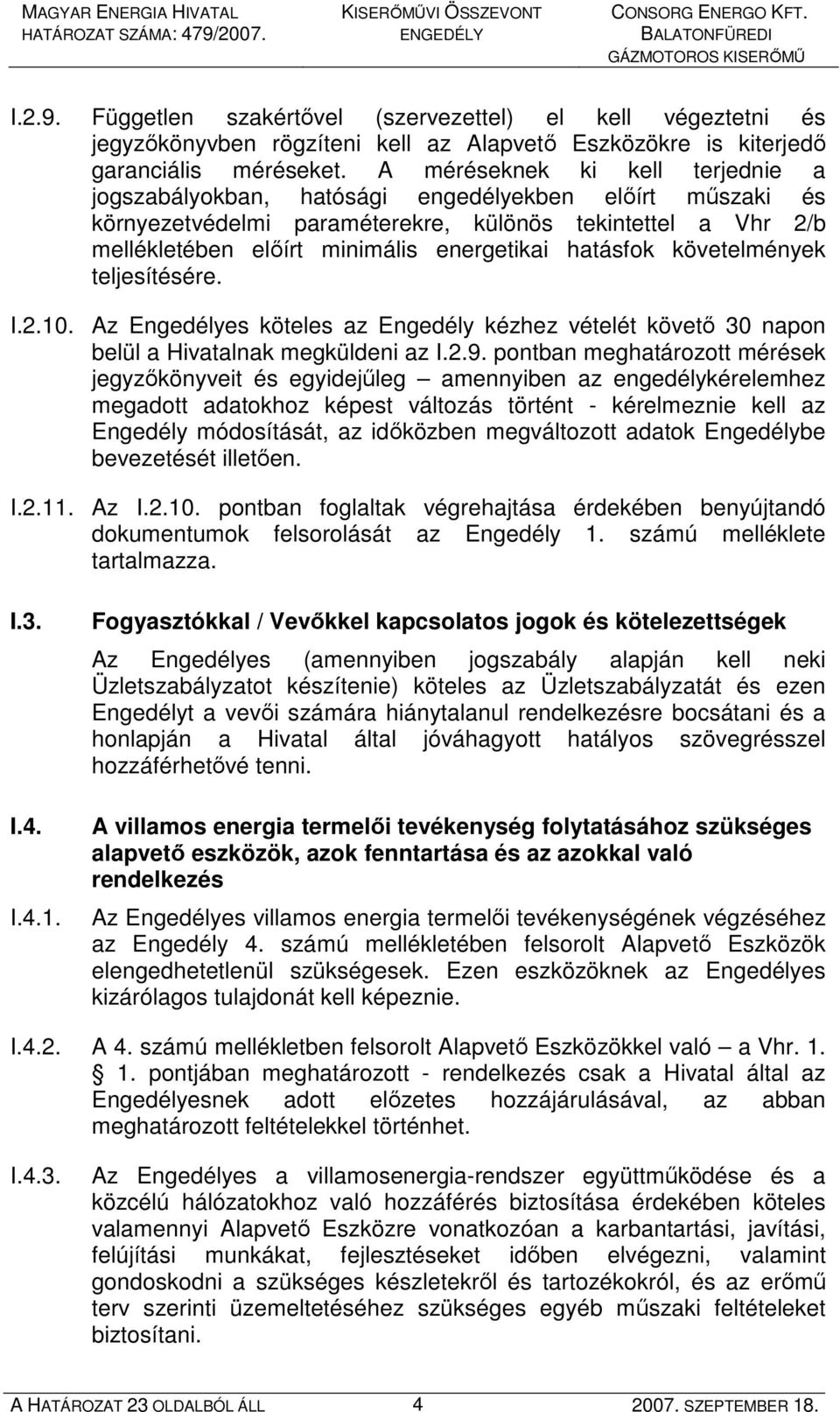 hatásfok követelmények teljesítésére. I.2.10. Az Engedélyes köteles az Engedély kézhez vételét követı 30 napon belül a Hivatalnak megküldeni az I.2.9.