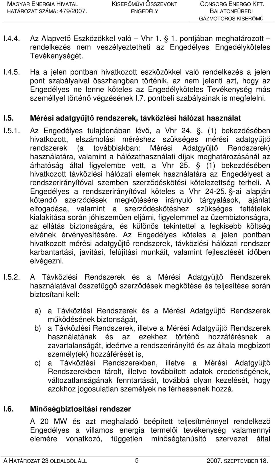 személlyel történı végzésének I.7. pontbeli szabályainak is megfelelni. Mérési adatgyőjtı rendszerek, távközlési hálózat használat Az Engedélyes tulajdonában lévı, a Vhr 24.