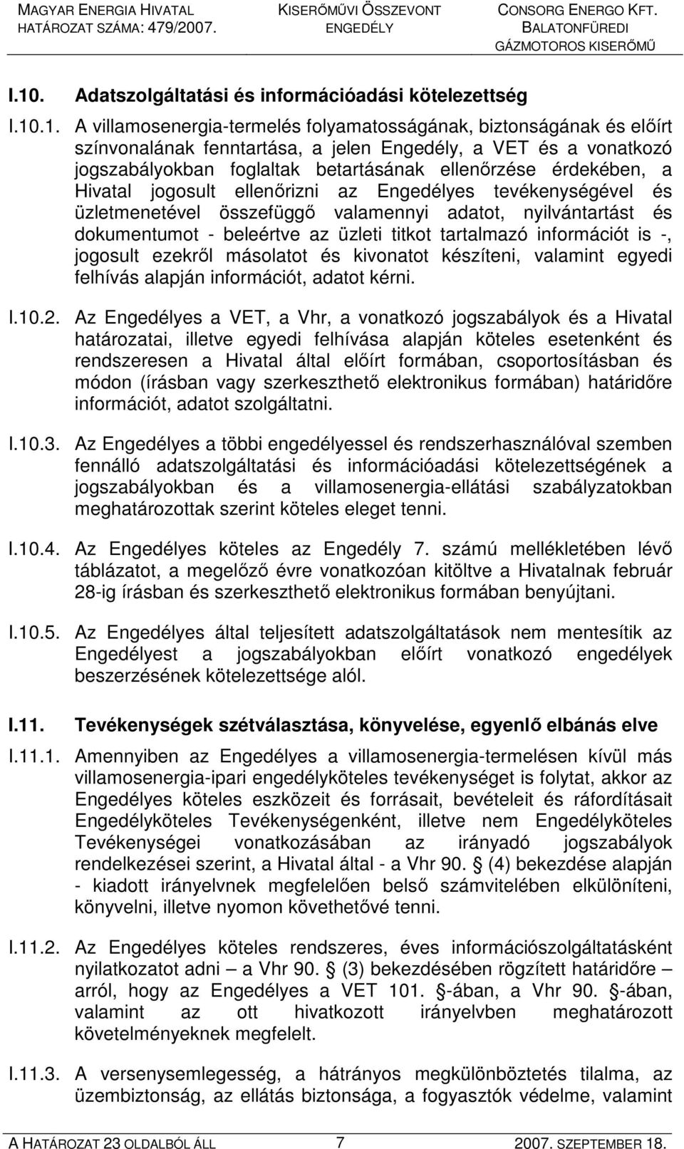 dokumentumot - beleértve az üzleti titkot tartalmazó információt is -, jogosult ezekrıl másolatot és kivonatot készíteni, valamint egyedi felhívás alapján információt, adatot kérni. I.10.2.