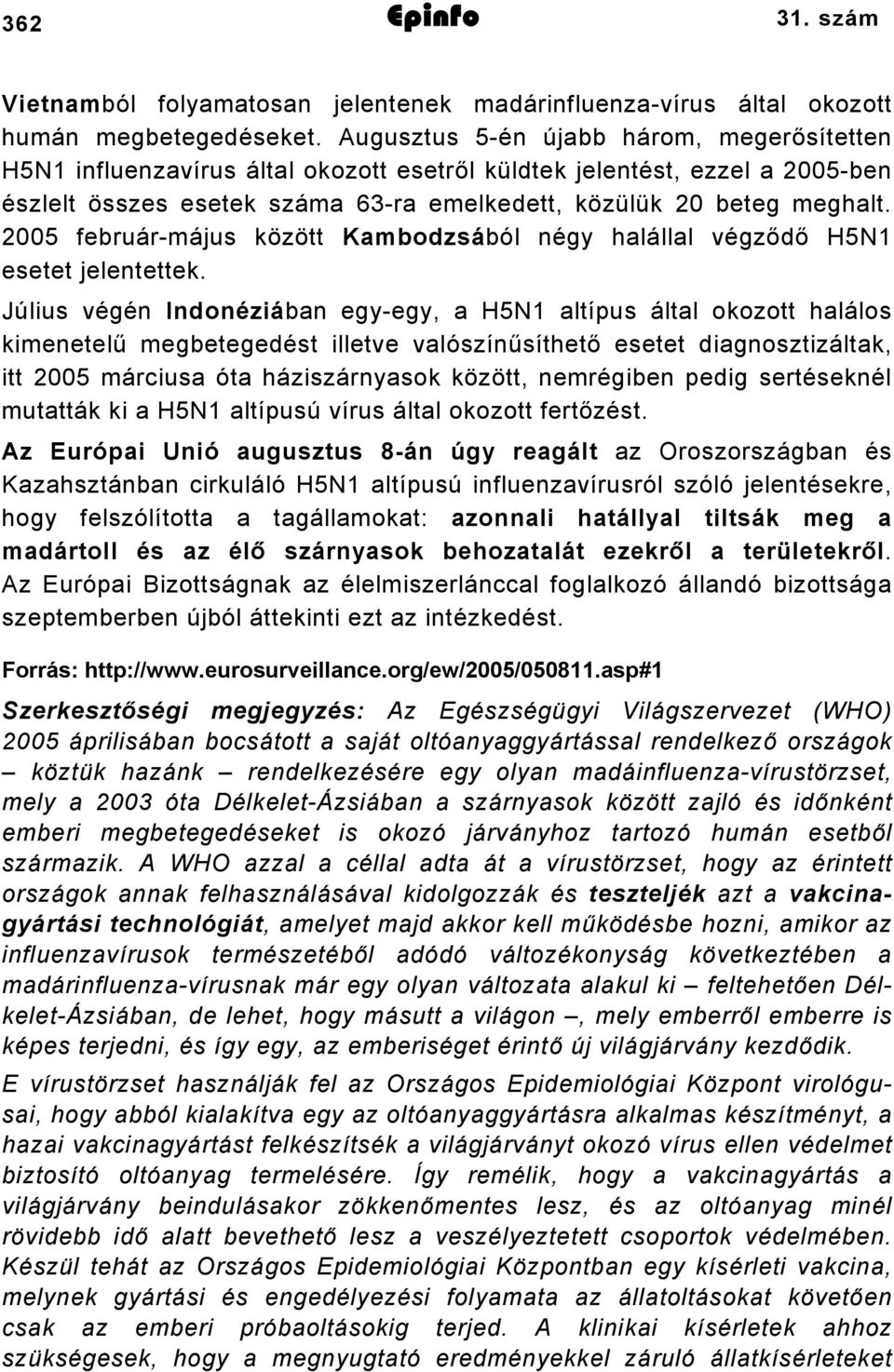 2005 február-május között Kambodzsából négy halállal végződő H5N esetet jelentettek.