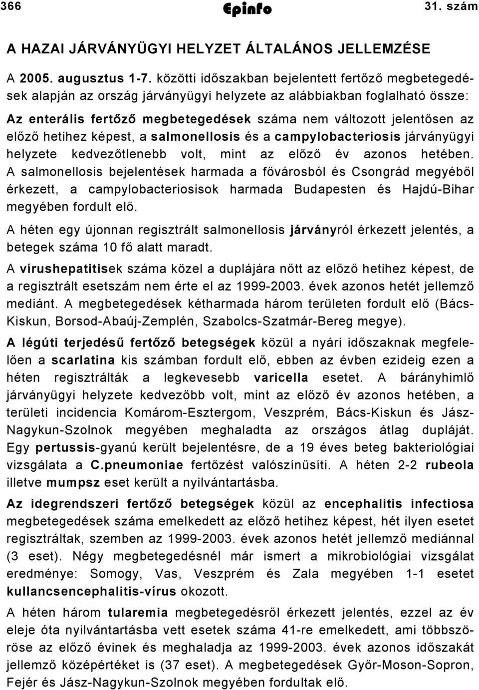 előző hetihez képest, a salmonellosis és a campylobacteriosis járványügyi helyzete kedvezőtlenebb volt, mint az előző év azonos hetében.