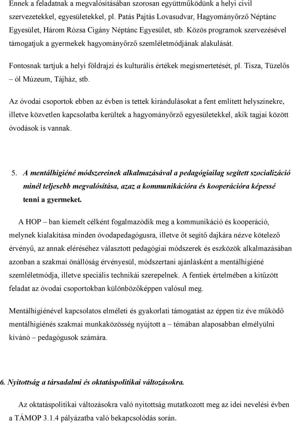 Fontosnak tartjuk a helyi földrajzi és kulturális értékek megismertetését, pl. Tisza, Tüzelős ól Múzeum, Tájház, stb.