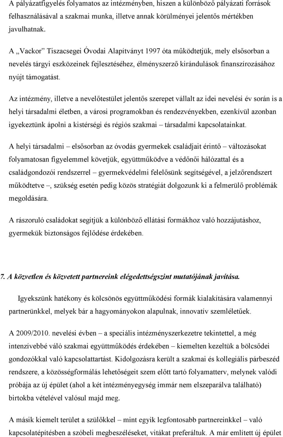 Az intézmény, illetve a nevelőtestület jelentős szerepet vállalt az idei nevelési év során is a helyi társadalmi életben, a városi programokban és rendezvényekben, ezenkívül azonban igyekeztünk