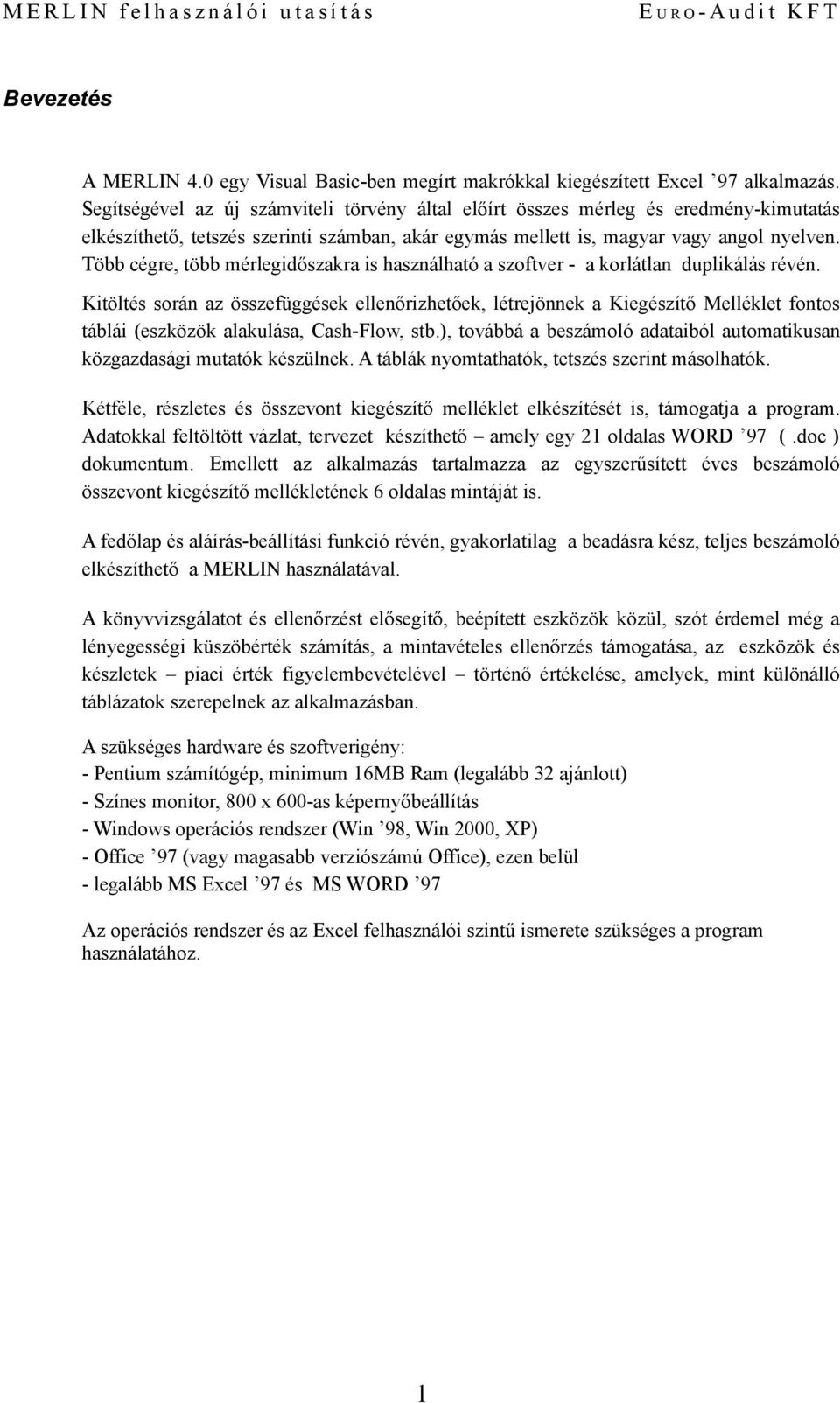 Több cégre, több mérlegidőszakra is használható a szftver - a krlátlan duplikálás révén.