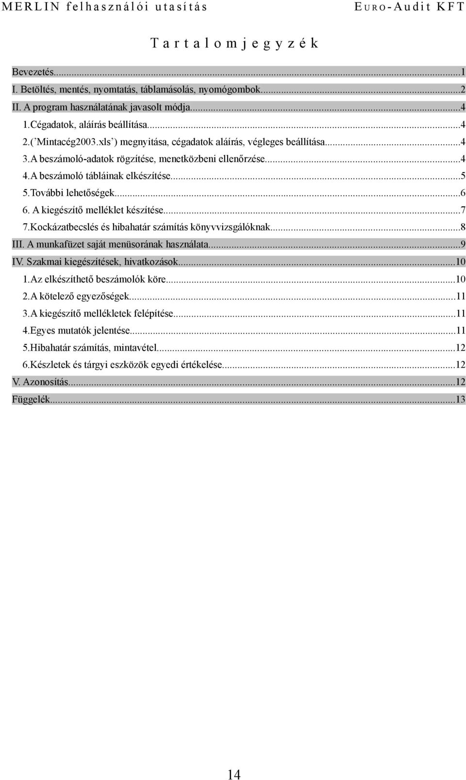 A kiegészítő melléklet készítése...7 7.Kckázatbecslés és hibahatár számítás könyvvizsgálóknak...8 III. A munkafüzet saját menüsrának használata...9 IV. Szakmai kiegészítések, hivatkzásk...10 1.
