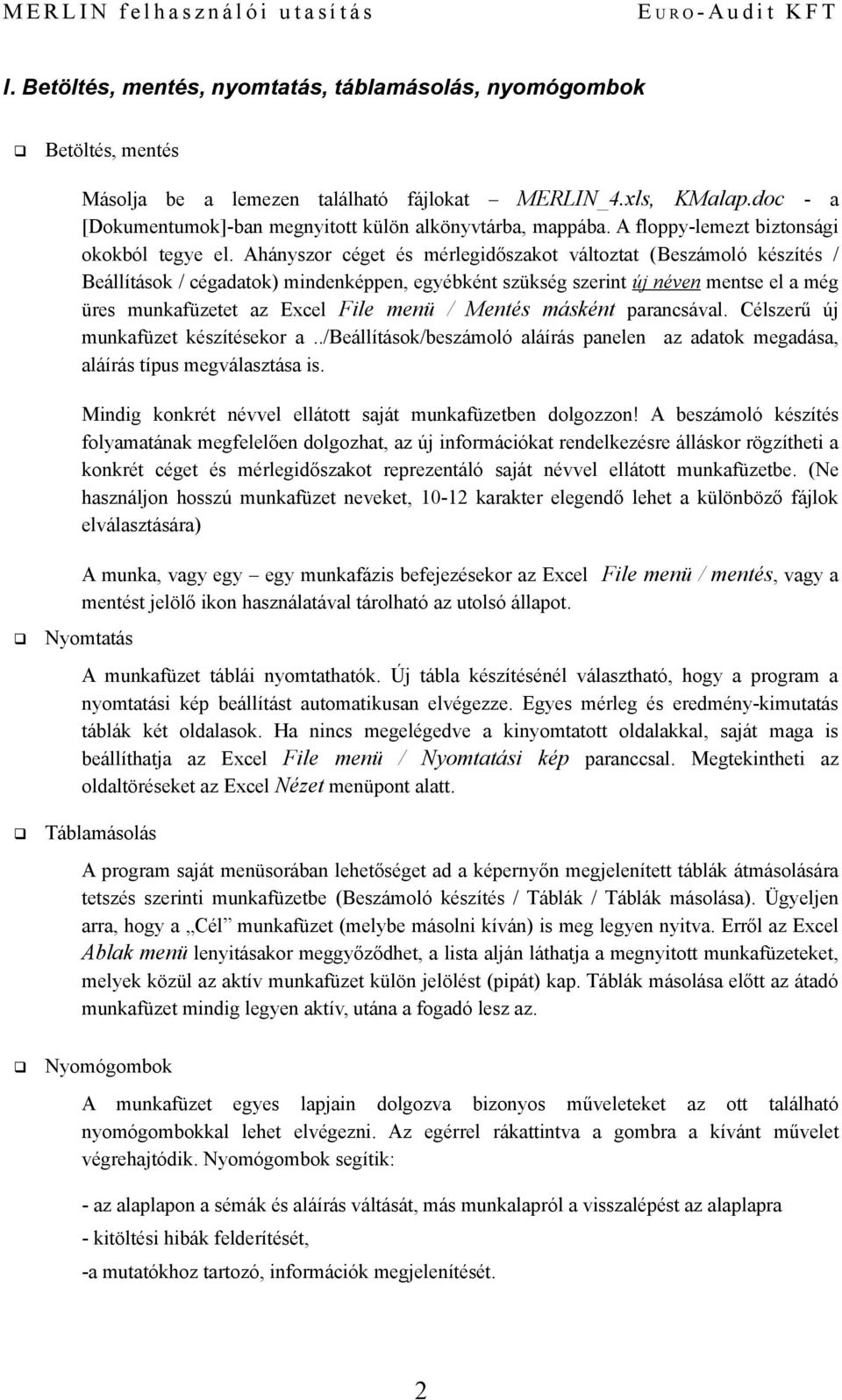 Ahányszr céget és mérlegidőszakt váltztat (Beszámló készítés / Beállításk / cégadatk) mindenképpen, egyébként szükség szerint új néven mentse el a még üres munkafüzetet az Excel File menü / Mentés
