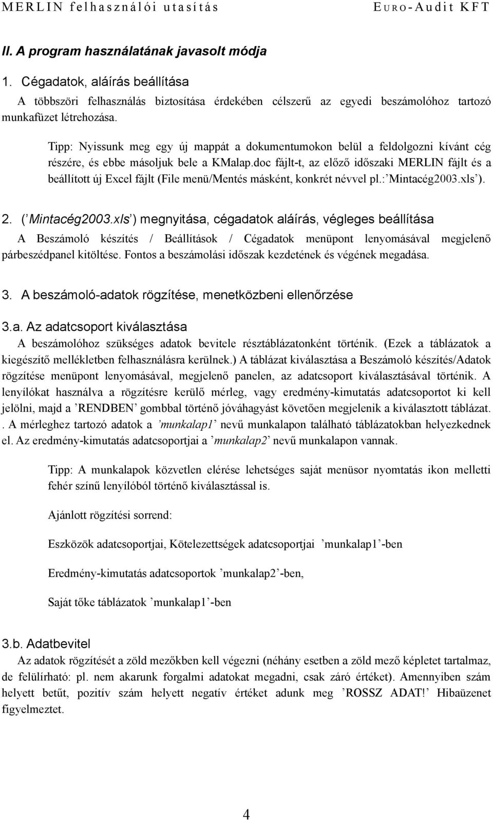 dc fájlt-t, az előző időszaki MERLIN fájlt és a beállíttt új Excel fájlt (File menü/mentés másként, knkrét névvel pl.: Mintacég2003.xls ). 2. ( Mintacég2003.