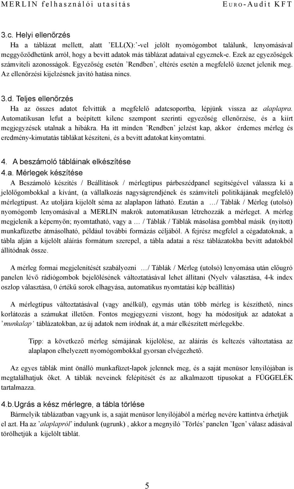 Autmatikusan lefut a beépített kilenc szempnt szerinti egyezőség ellenőrzése, és a kiírt megjegyzések utalnak a hibákra.