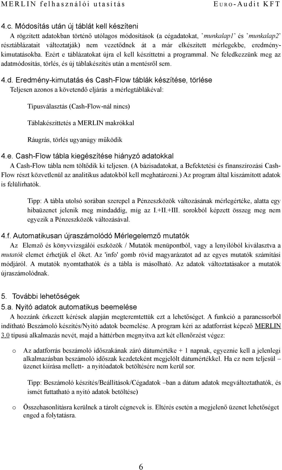 énykimutatáskba. Ezért e táblázatkat újra el kell készíttetni a prgrammal. Ne feledk