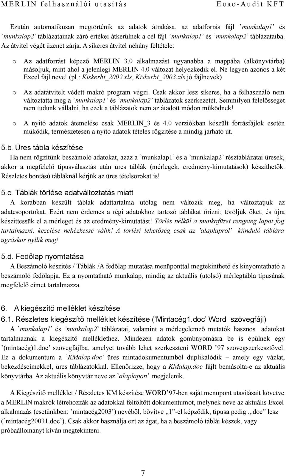 0 váltzat helyezkedik el. Ne legyen azns a két Excel fájl neve! (pl.: Kiskerbt_2002.xls, Kiskerbt_2003.xls jó fájlnevek) Az adatátvitelt védett makró prgram végzi.