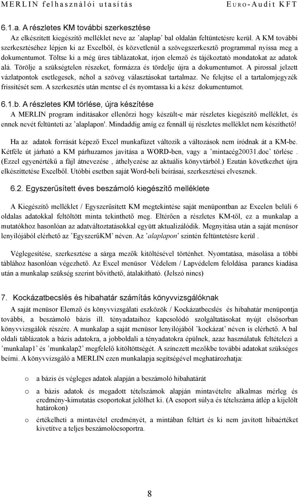 Töltse ki a még üres táblázatkat, írjn elemző és tájékztató mndatkat az adatk alá. Törölje a szükségtelen részeket, frmázza és tördelje újra a dkumentumt.