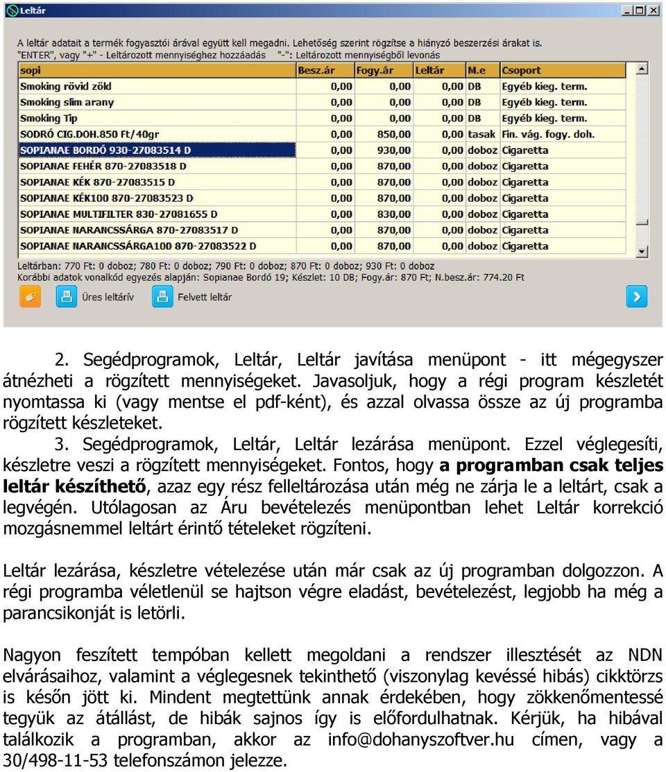 Ezzel véglegesíti, készletre veszi a rögzített mennyiségeket. Fontos, hogy a programban csak teljes leltár készíthető, azaz egy rész felleltározása után még ne zárja le a leltárt, csak a legvégén.