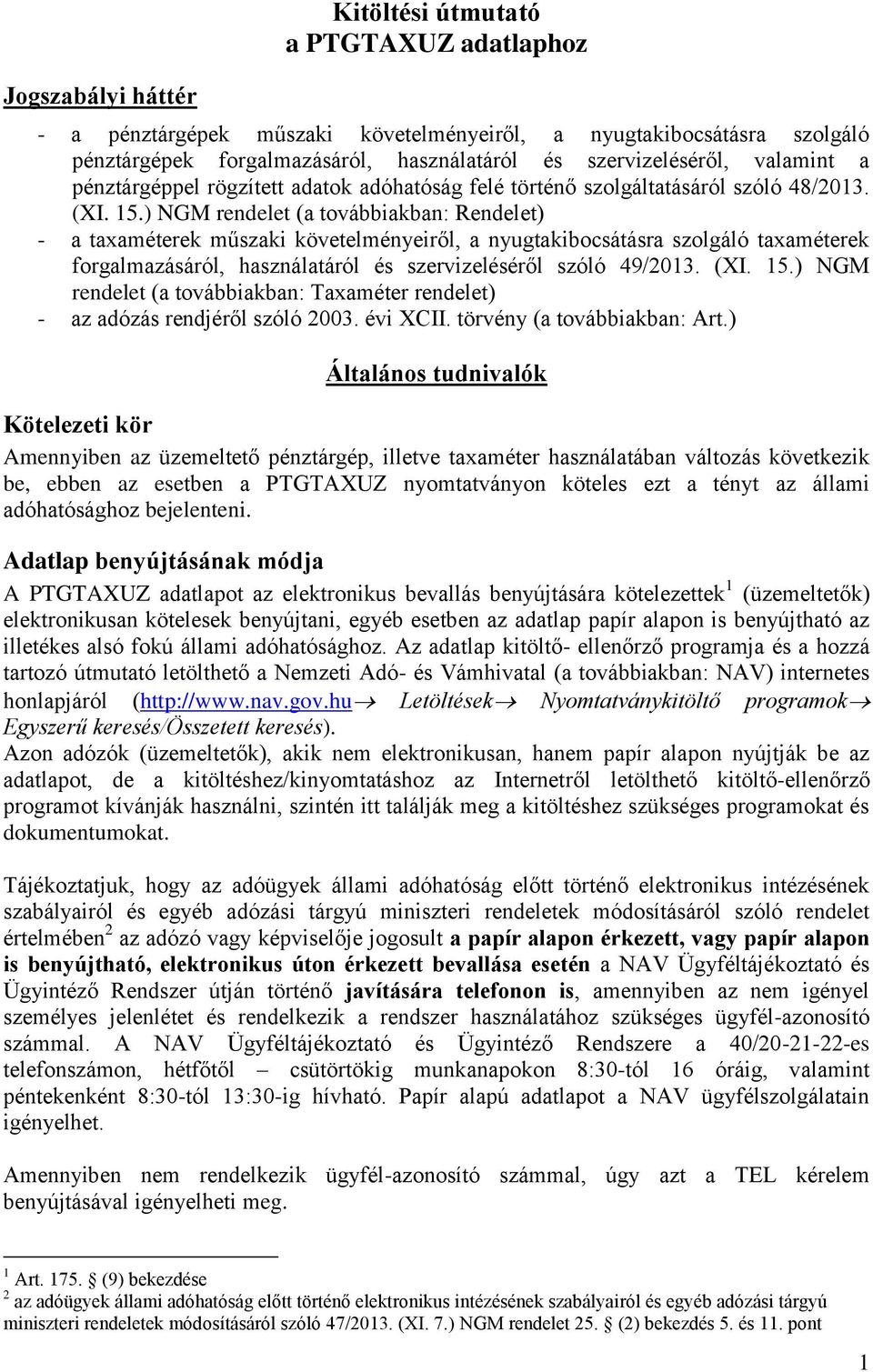 ) NGM rendelet (a továbbiakban: Rendelet) - a taxaméterek műszaki követelményeiről, a nyugtakibocsátásra szolgáló taxaméterek forgalmazásáról, használatáról és szervizeléséről szóló 49/2013. (XI. 15.