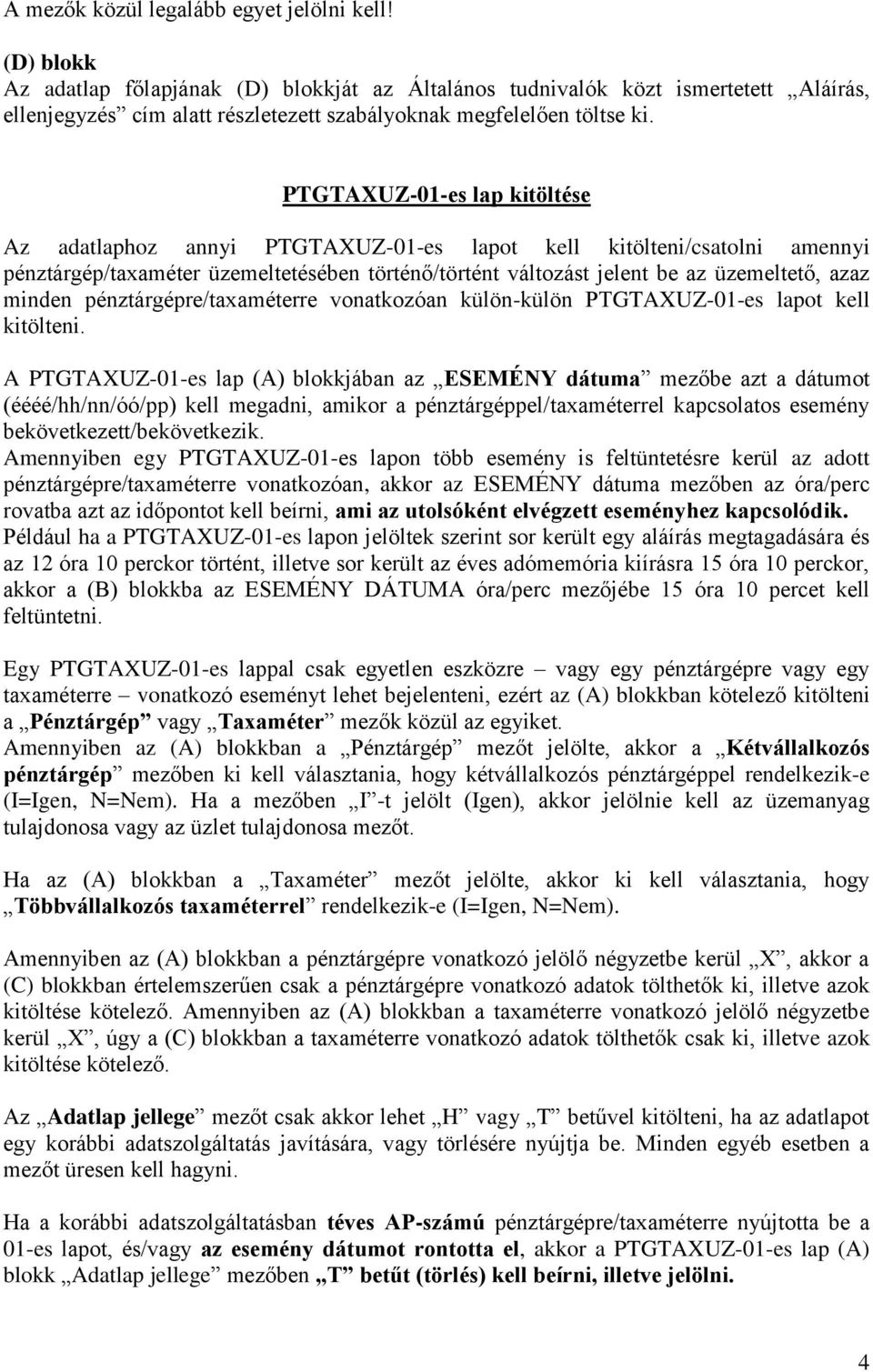 PTGTAXUZ-01-es lap kitöltése Az adatlaphoz annyi PTGTAXUZ-01-es lapot kell kitölteni/csatolni amennyi pénztárgép/taxaméter üzemeltetésében történő/történt változást jelent be az üzemeltető, azaz