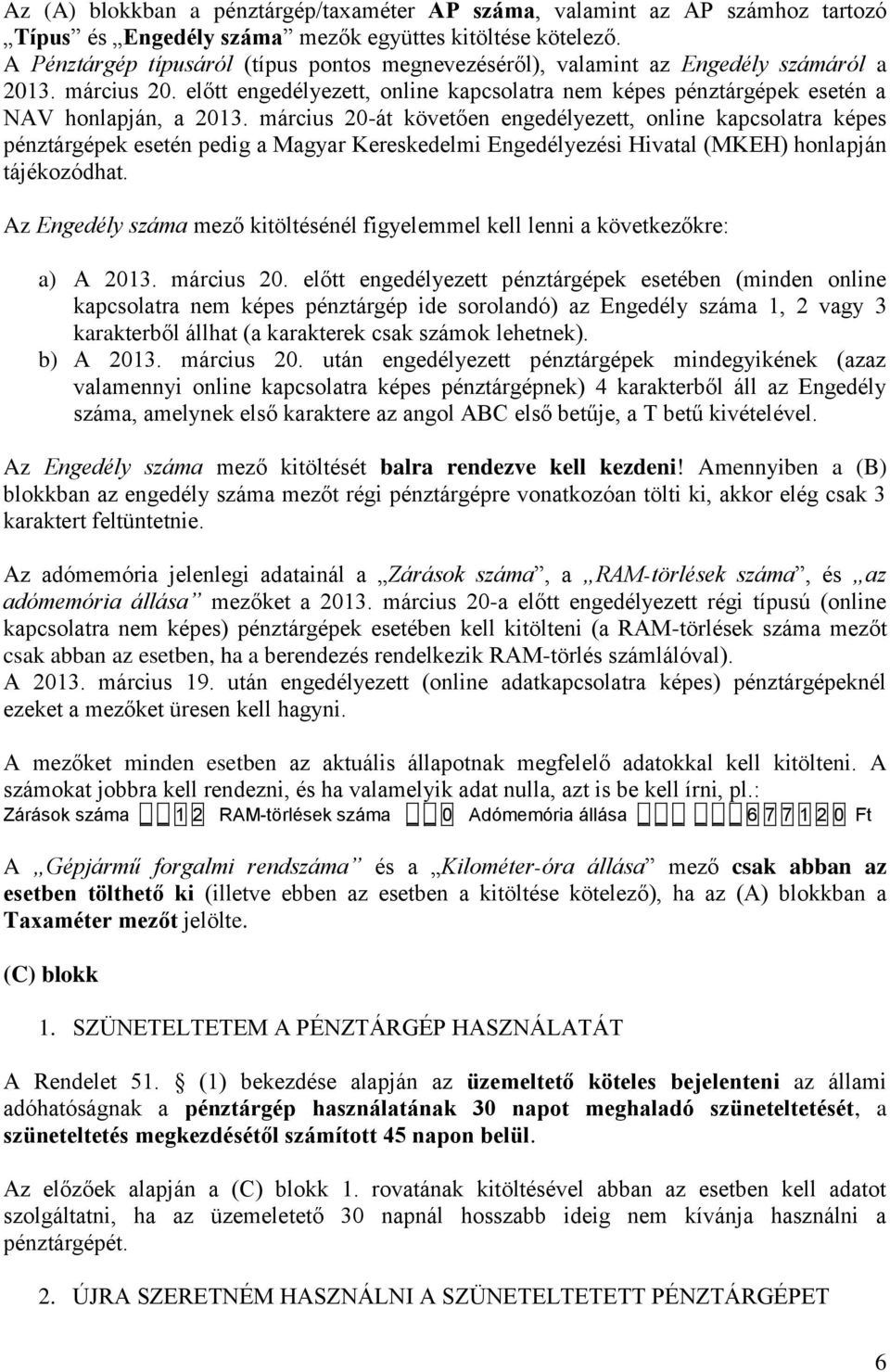 március 20-át követően engedélyezett, online kapcsolatra képes pénztárgépek esetén pedig a Magyar Kereskedelmi Engedélyezési Hivatal (MKEH) honlapján tájékozódhat.