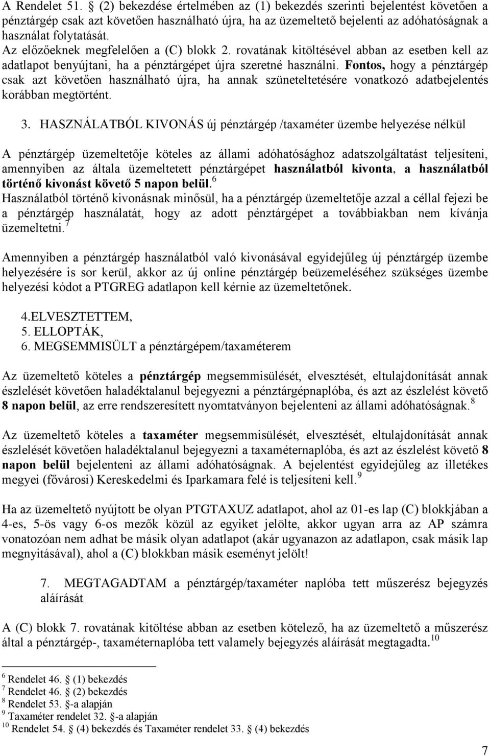 Az előzőeknek megfelelően a (C) blokk 2. rovatának kitöltésével abban az esetben kell az adatlapot benyújtani, ha a pénztárgépet újra szeretné használni.