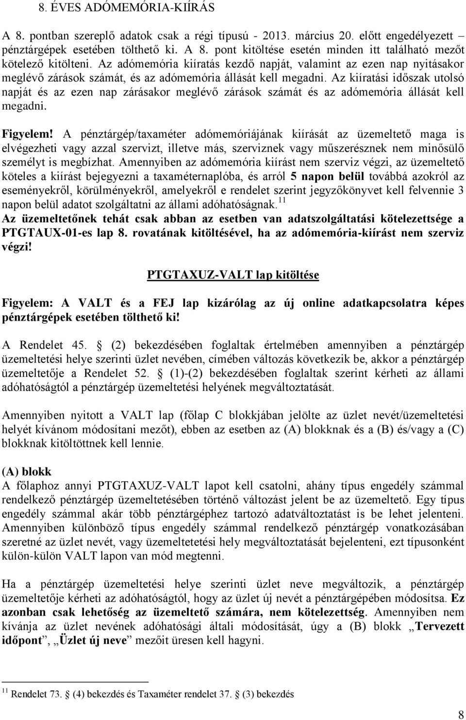 Az kiíratási időszak utolsó napját és az ezen nap zárásakor meglévő zárások számát és az adómemória állását kell megadni. Figyelem!