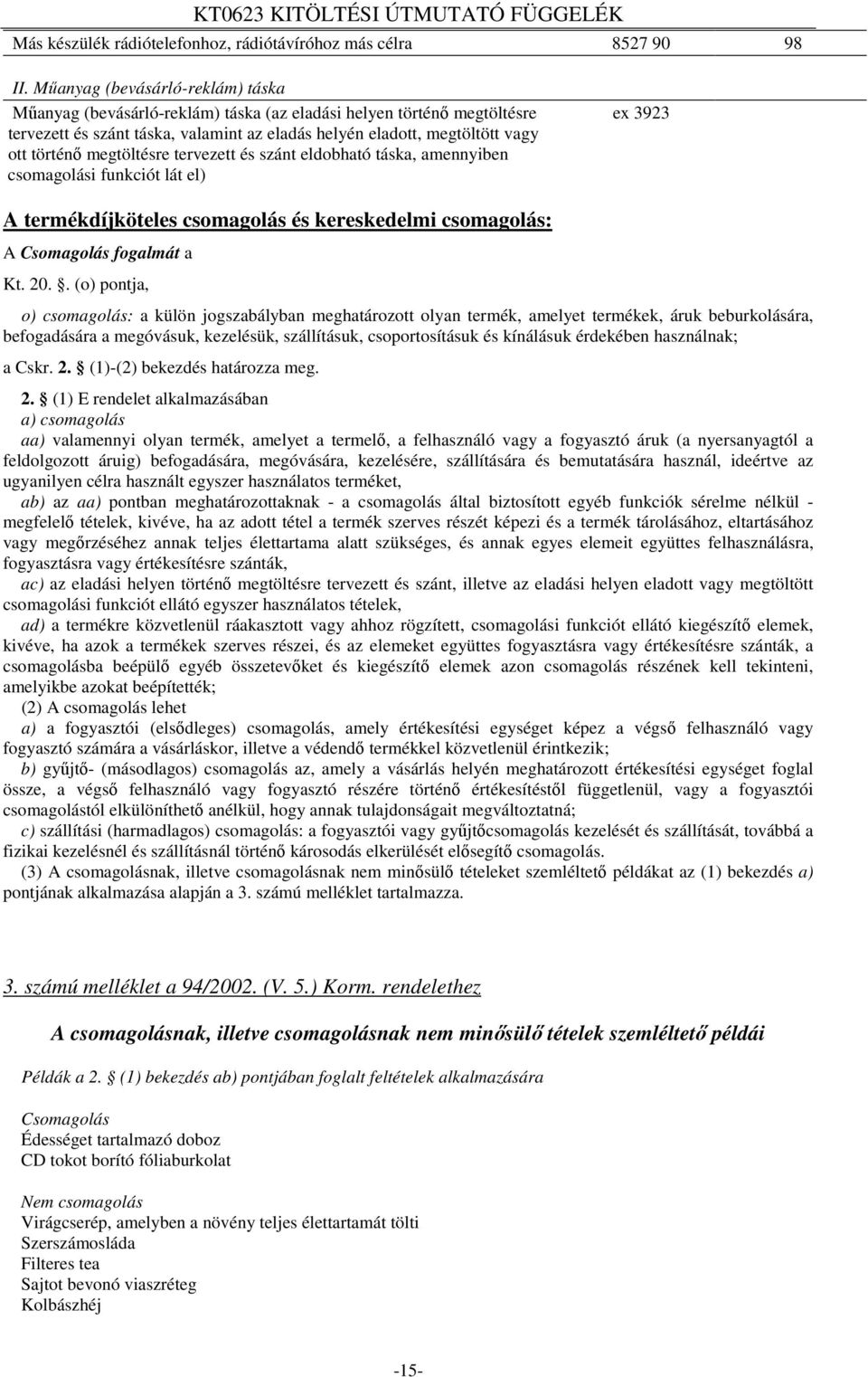 megtöltésre tervezett és szánt eldobható táska, amennyiben csomagolási funkciót lát el) ex 3923 A termékdíjköteles csomagolás és kereskedelmi csomagolás: A Csomagolás fogalmát a Kt. 20.