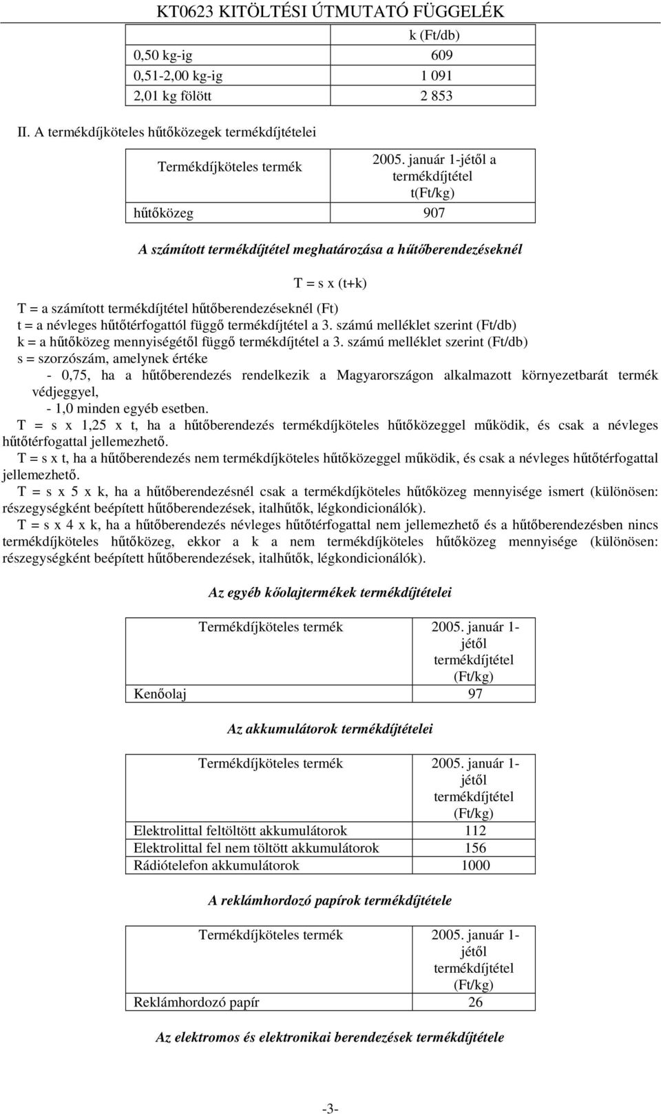 hűtőberendezéseknél (Ft) t = a névleges hűtőtérfogattól függő termékdíjtétel a 3. számú melléklet szerint (Ft/db) k = a hűtőközeg mennyiségétől függő termékdíjtétel a 3.