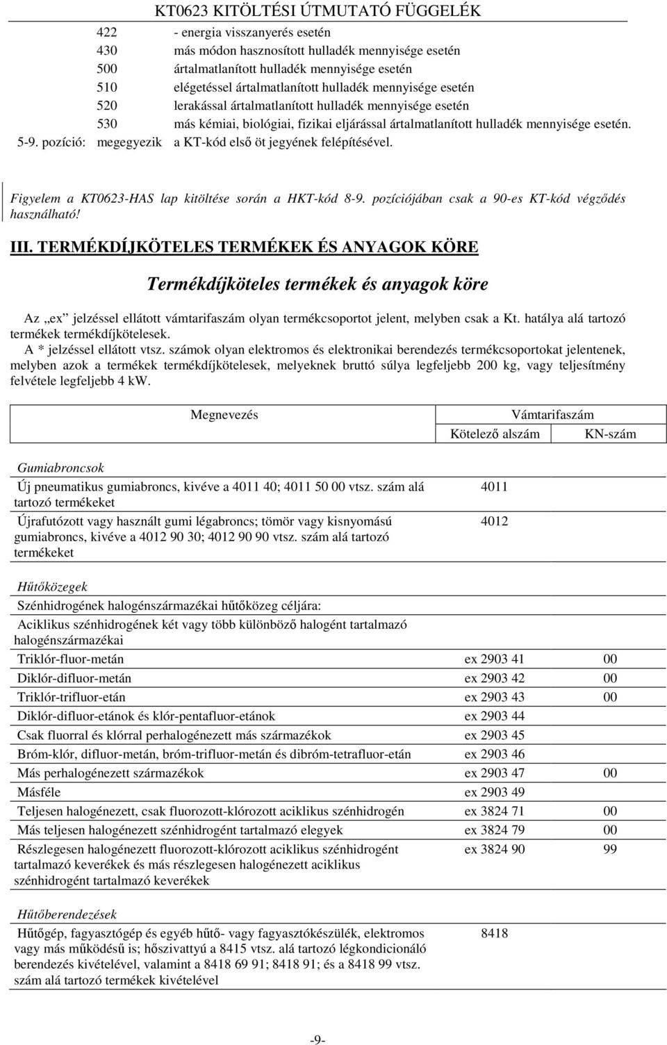 pozíció: megegyezik a KT-kód első öt jegyének felépítésével. Figyelem a KT0623-HAS lap kitöltése során a HKT-kód 8-9. pozíciójában csak a 90-es KT-kód végződés használható! III.