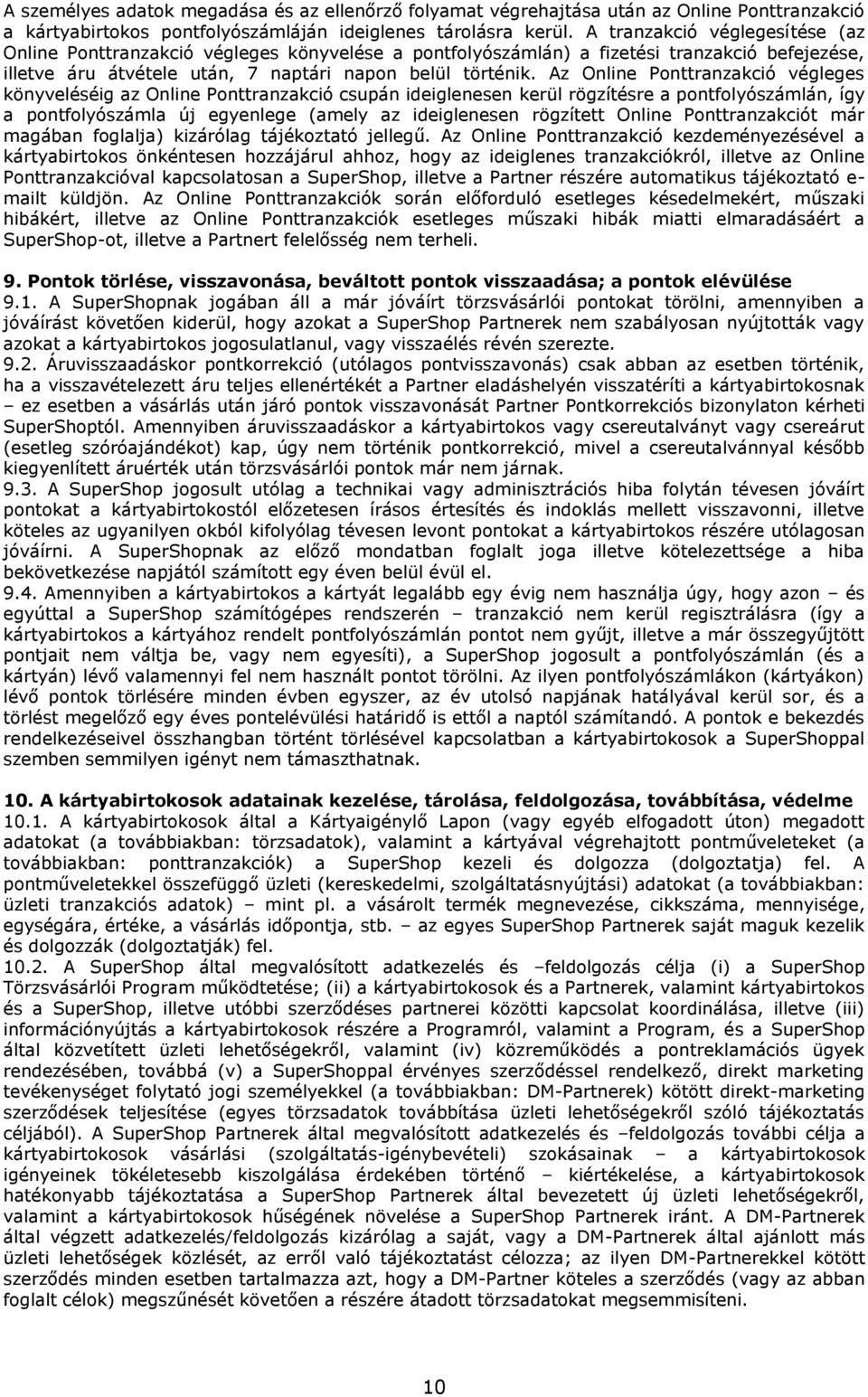 Az Online Ponttranzakció végleges könyveléséig az Online Ponttranzakció csupán ideiglenesen kerül rögzítésre a pontfolyószámlán, így a pontfolyószámla új egyenlege (amely az ideiglenesen rögzített