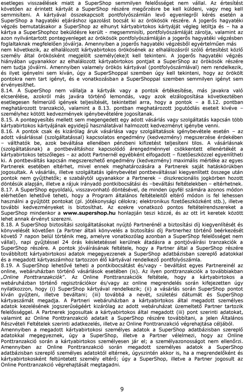 A jogerős hagyatéki végzés bemutatásakor a SuperShop az elhunyt kártyabirtokos kártyáját végleg letiltja és ha a kártya a SuperShophoz beküldésre került - megsemmisíti, pontfolyószámláját zárolja,