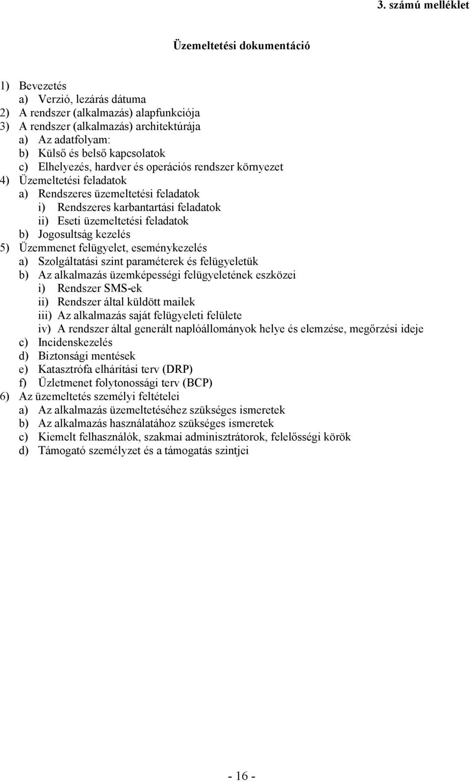 feladatok b) Jogosultság kezelés 5) Üzemmenet felügyelet, eseménykezelés a) Szolgáltatási szint paraméterek és felügyeletük b) Az alkalmazás üzemképességi felügyeletének eszközei i) Rendszer SMS-ek