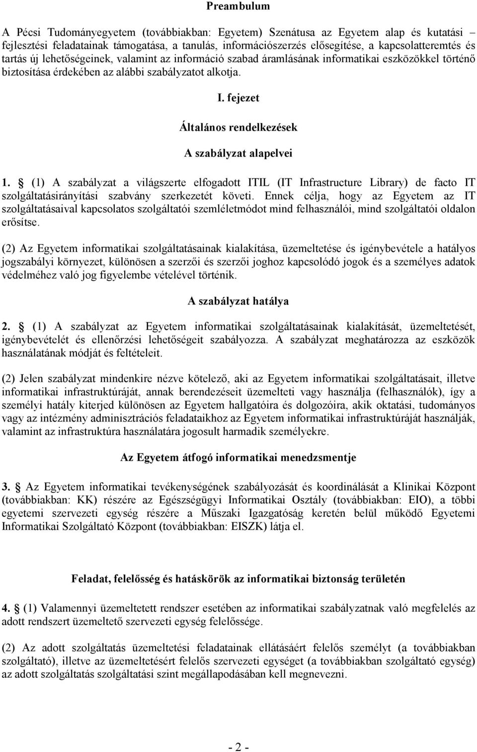 fejezet Általános rendelkezések A szabályzat alapelvei 1. (1) A szabályzat a világszerte elfogadott ITIL (IT Infrastructure Library) de facto IT szolgáltatásirányítási szabvány szerkezetét követi.