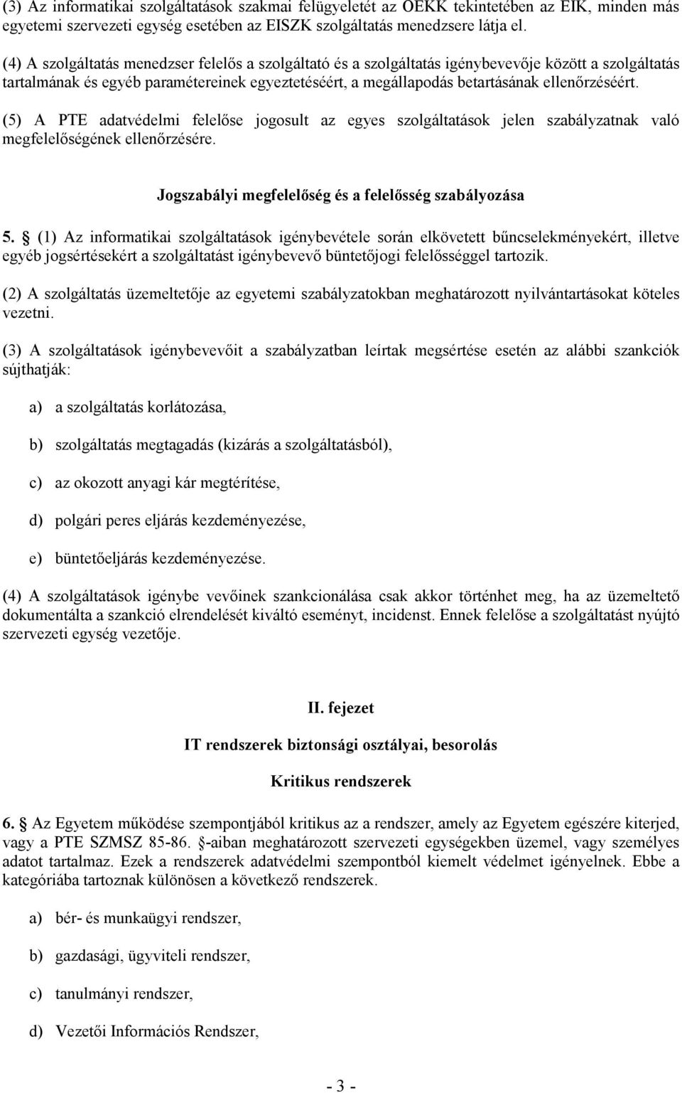 (5) A PTE adatvédelmi felelıse jogosult az egyes szolgáltatások jelen szabályzatnak való megfelelıségének ellenırzésére. Jogszabályi megfelelıség és a felelısség szabályozása 5.